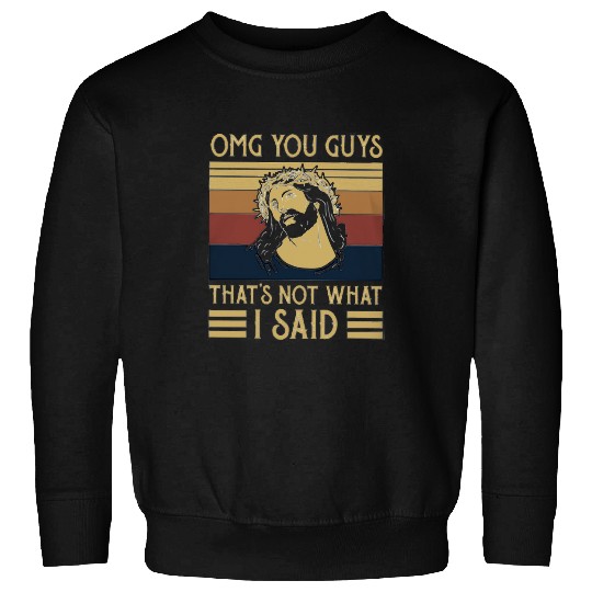 Christian Jesus Christ Christian Funny OMG You Guys That s Not What I Said Jesus Christian Bible Verse Christ Sweatshirts