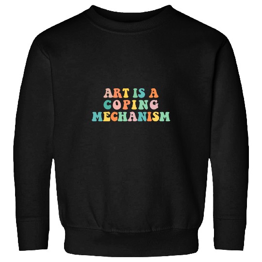 Art Is A Coping Mechanism Art Student Art Teacher Painting Sweatshirts