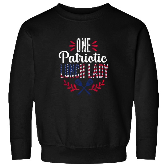 One Patriotic Lunch Lady 4th of July Cafeteria Worker Sweatshirts
