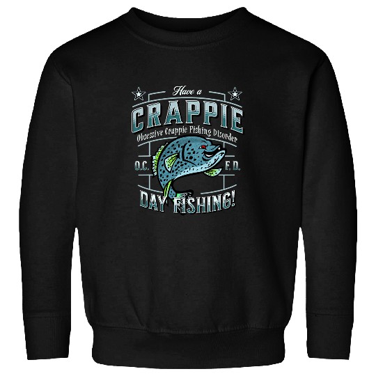 Fishing Have A Crappie Day Obsessive Crappie Fishing Disorder Fisher Sweatshirts