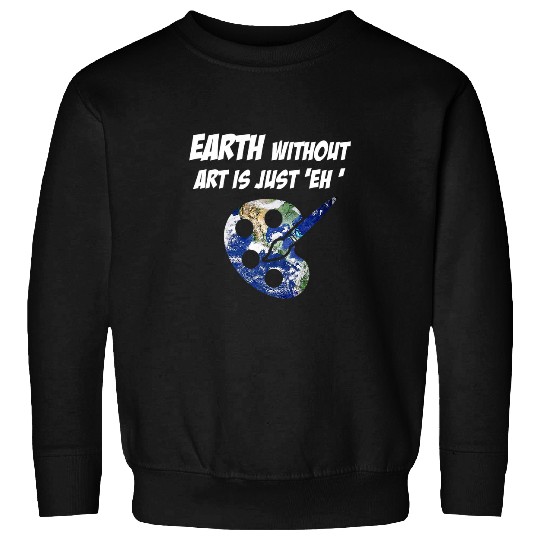 Earth Without Art is Just EH Artist Day Earth Day Sweatshirts