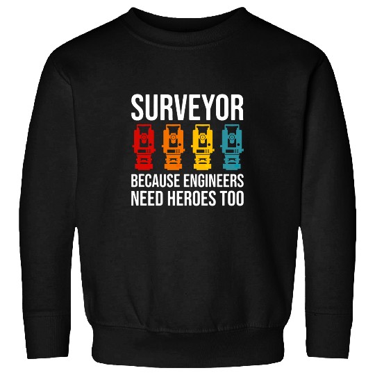Because Engineers Need Heroes Too Surveyor Sweatshirts