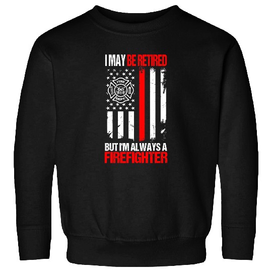 Fireman Firefighter May Be Retired But Always A Firefighter Fireman Line Flag 72 Firemen Sweatshirts
