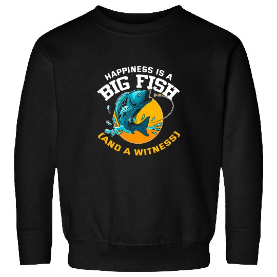 Fishing Happiness is A Big Fish And A Witness Fishing Tee Fisher 9 Sweatshirts