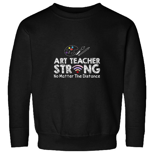 Art Teacher Strong No Matter The Distance Art Teacher Gift 1 Sweatshirts