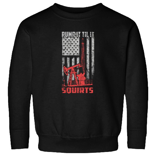 Pump It Til It Squirts Funny Oilfield Joke Flag American USA Sweatshirts