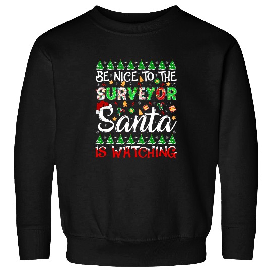 Be Nice To The Surveyor Santa Is Watching Surveyor Christmas Sweatshirts