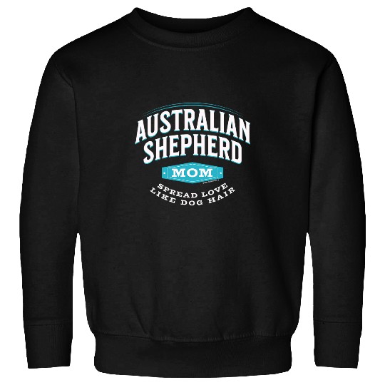 Australian Shepherd Mom Spread Love Like Dog Hair Sweatshirts