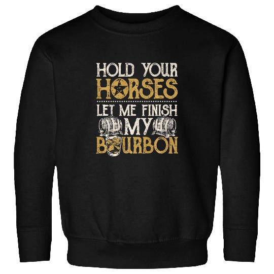 Hold Your Horses Bourbon for Bourbon Lovers Sweatshirts