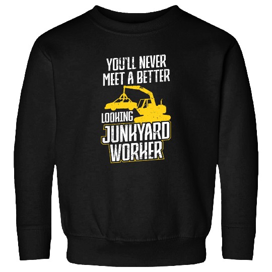 Scrapyard Neverl never meet a better looking Junkyard Worker Sweatshirts