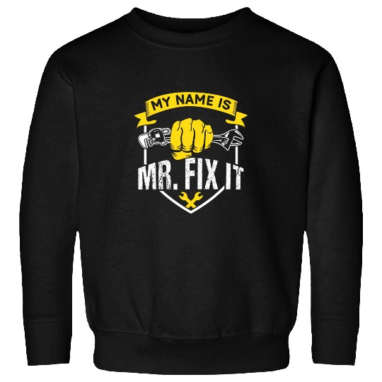 My Name Is Mr Fix It Repairing Handyman Handymen Diy Sweatshirts