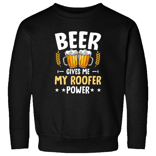 Beer Gives Me My Roofer Power Roofing Roofer Sweatshirts