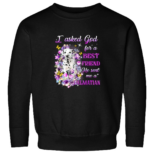 Dalmatian I Asked God For A bests Friend He Sent Me My Dalmatians Dog Sweatshirts