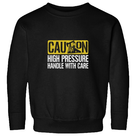 Funny High Pressure Handle with care Oilfield Worker Sweatshirts