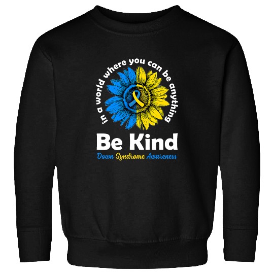 Be Kind Sunflower Ribbon T21 Down Syndromes Awareness Sweatshirts