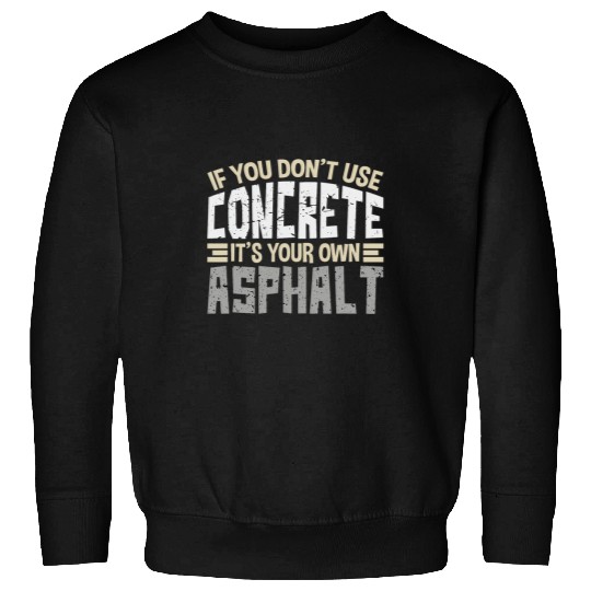If You Dont Use Concrete Its Your Own Asphalt Cool Gift Sweatshirts