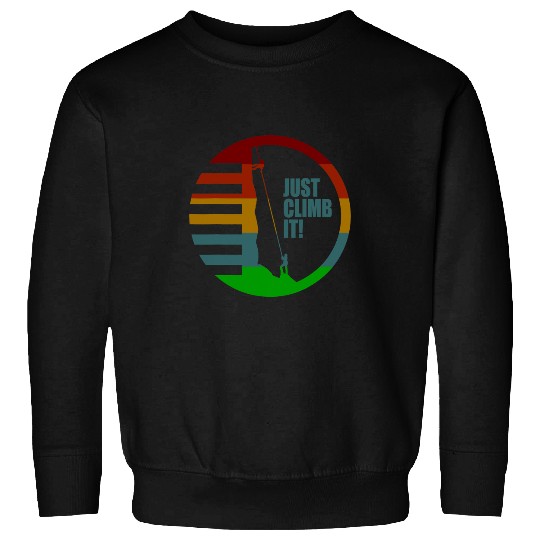 Climbing Climber Rock Climbing Just Climb It Design Climb Sweatshirts