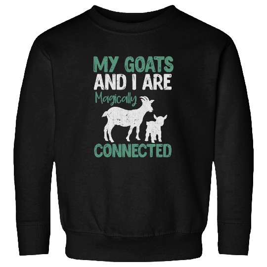 Funny Goats Animal My Goats And I Are Magically Connected Funny Goat Sweatshirts