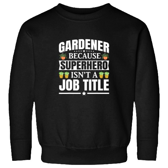 Gardener Because Superhero Isnt and Job Title gardening Sweatshirts