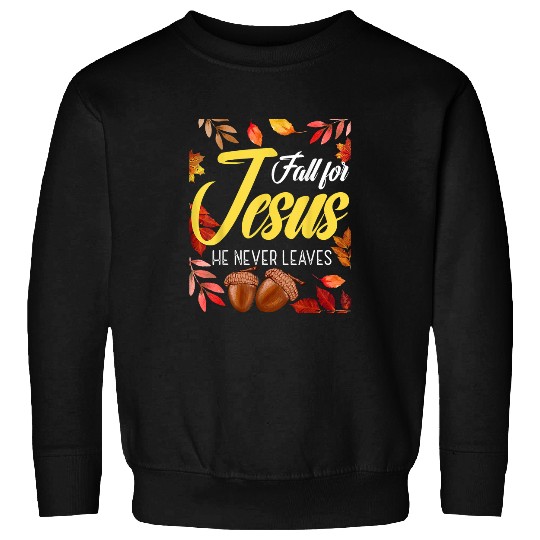 Christian Fall For Jesus He Never Leaves Christian Jesus Christ Christ Sweatshirts