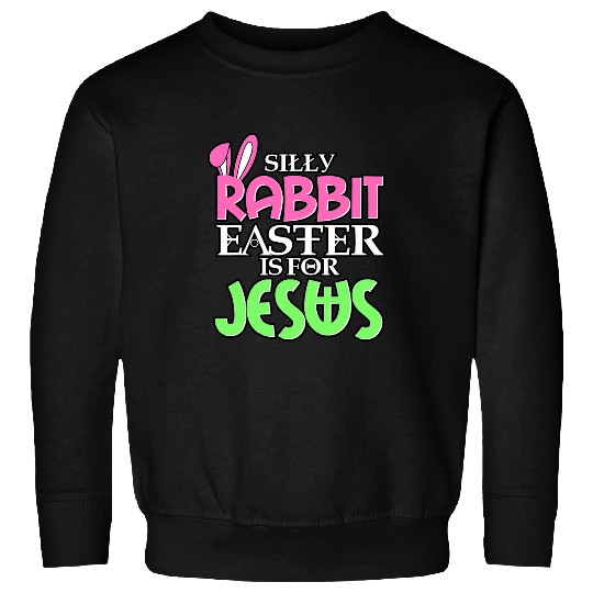 Christian Silly Rabbit Easter Is For Jesus Easter Day Religious 32 Christ Sweatshirts