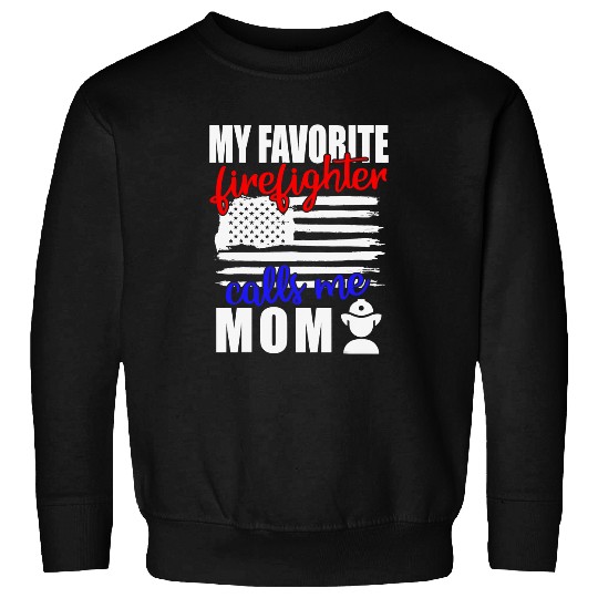 Fireman Firefighter My Favorite Firefighter Calls Me Mom Proud Mom Firefighter Firemen Sweatshirts