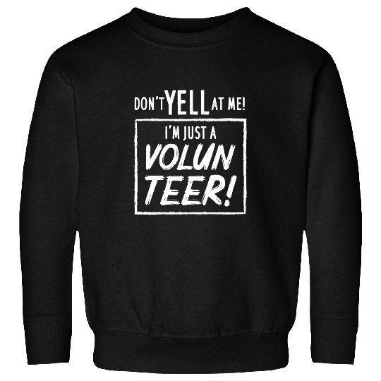 Dont Yell At Me Im Just A Volunteer Sweatshirts