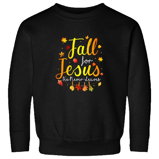 Christian Jesus Christ Christian Fall For Jesus He Never Leaves 195 Bible Verse Christ Sweatshirts