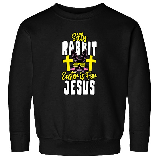 Christian Silly Rabbit Easter Is For Jesus Easter Day Religious 31 Christ Sweatshirts