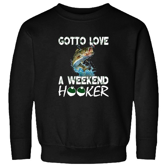 Fishing Gotta Love A Weekend Hooker T 222 Fisher Hook Fisher Sweatshirts