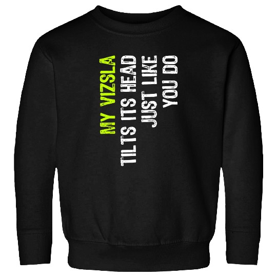 Dog Vizsla My Vizsla Tilts Its Head Just Like You Do Dog Lover Sweatshirts