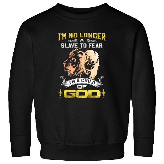 Christian Im No Longer A Slave To Fear I Am A Child Of God Christ Sweatshirts