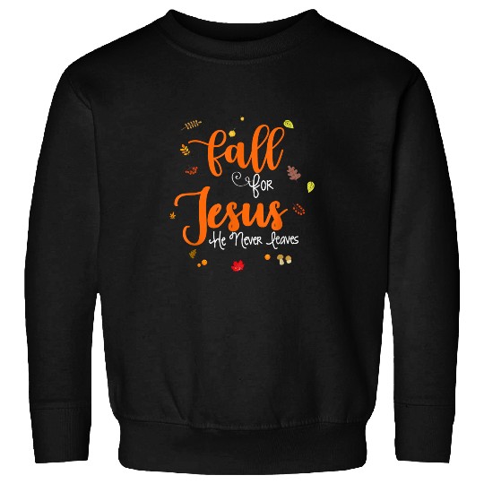 Christian Fall For Jesus He Never Leaves Thankgiving Christ Sweatshirts