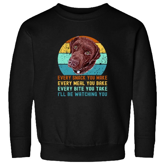 Labrador Lab Dog Chocolate Lab Labrador Retriever Dog Every Snack you Make176 Sweatshirts