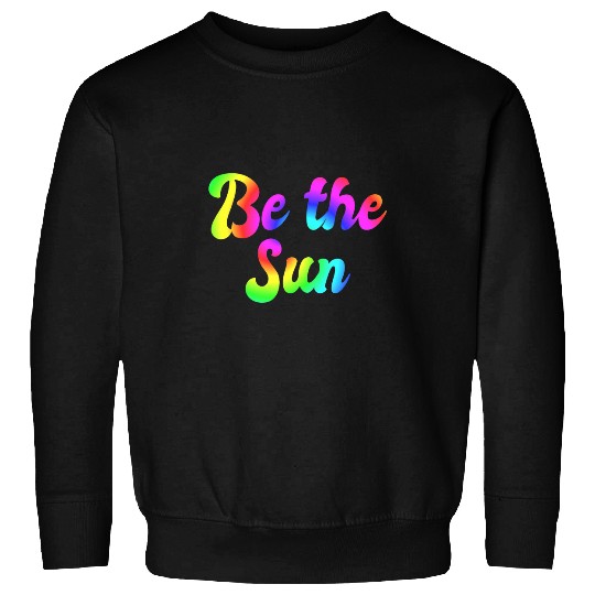 Be The Sun Inspirational Positive Art Poem 1 Sweatshirts