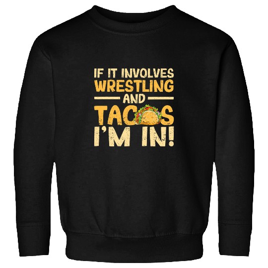 Mexican Wrestler If It Involves Wrestling And Tacos IM In Sweatshirts