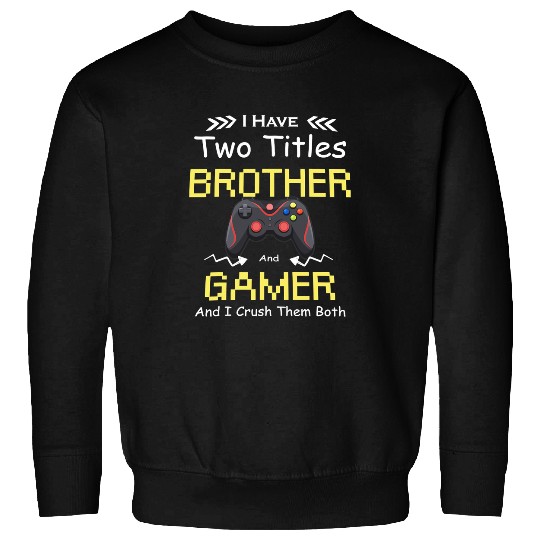 Game Gaming I Have Two Titles Brother And Gamer Funny Video Game Boys 35 Gamer Loving Game Sweatshirts