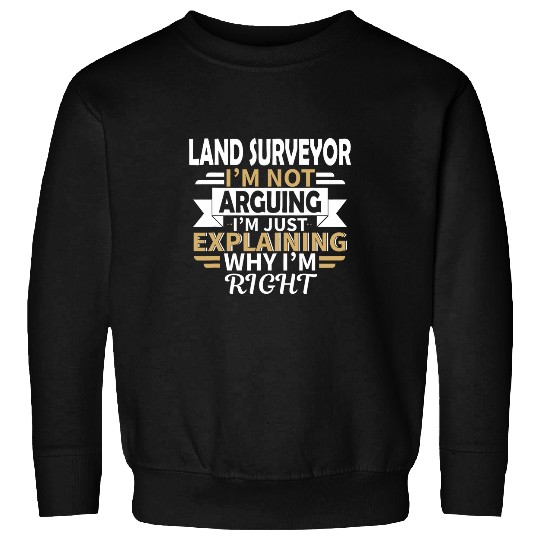 Land Surveyor im not aguring Land Surveyor Sweatshirts