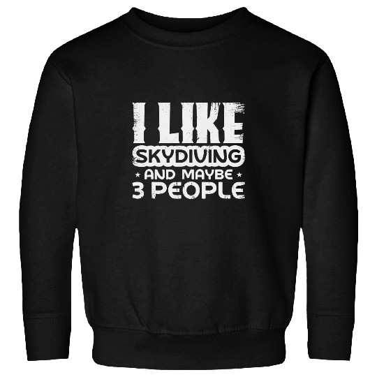 Skydiving Gift I Like Skydiving And Maybe 3 People Skydiving Sweatshirts