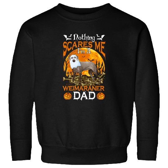 Nothing Scares Me Im A Weimaraner Dad 196 Sweatshirts