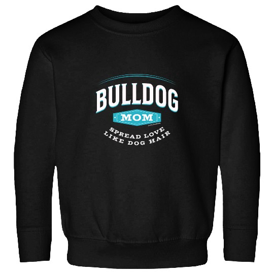 Bulldog Mom Spread Love Like Dog Hair Sweatshirts