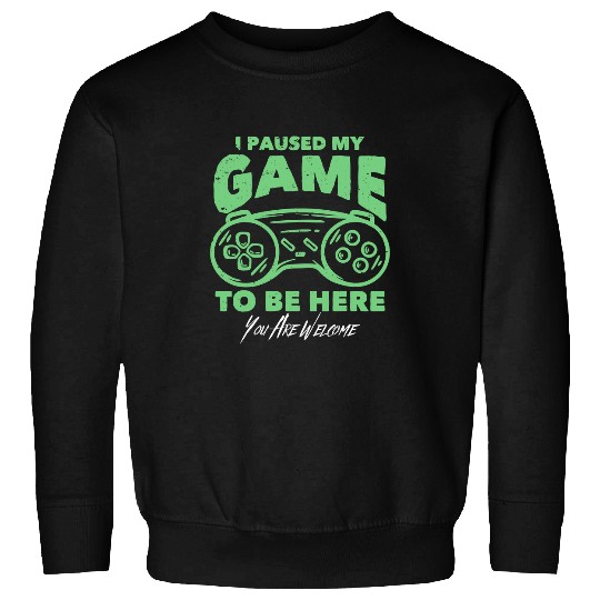 Game Gaming Funny gamer joke I paused my game to be here 50 Gamer Loving Game Sweatshirts