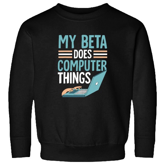 My Beta Does Computer Things Programmer Programming Coder Sweatshirts
