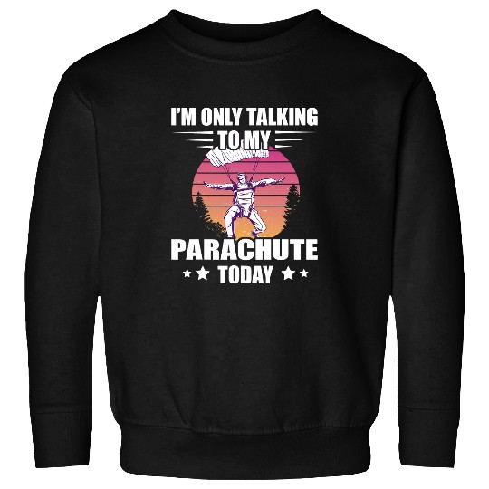 Skydiving Gift Im Only Talking Sunset Paragliding Parachute Sweatshirts