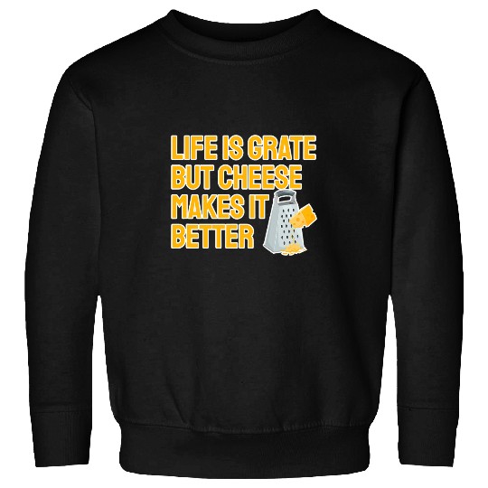 Cheese Pun Life Is Grate But Cheese Makes It Better Sweatshirts
