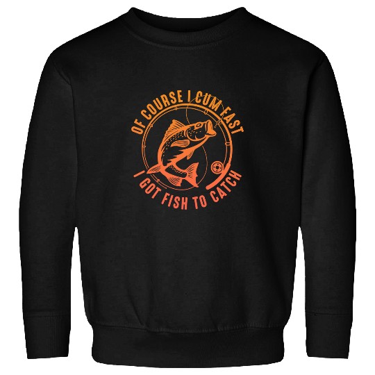 Fishing Of Course I Cum Fast I Got Fish To CatchFunny 160 Fisher Hook Fisher Sweatshirts