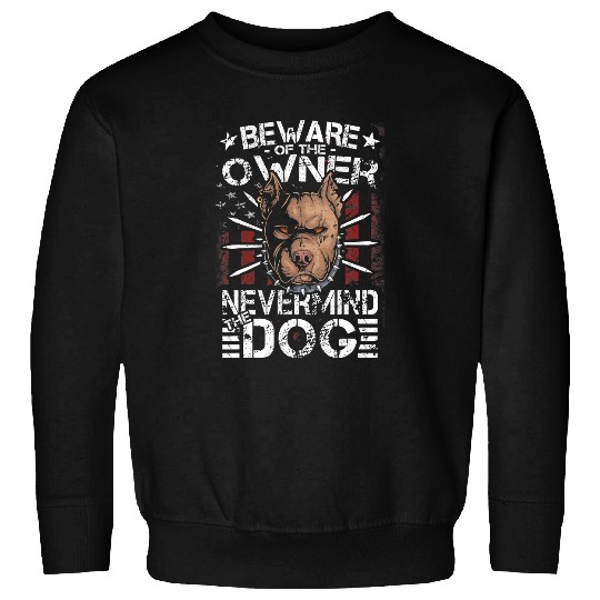 Bully Lover Dog Nevermind The Dog Beware Of The Owner Pitbull 232 Pitbull Dog Sweatshirts