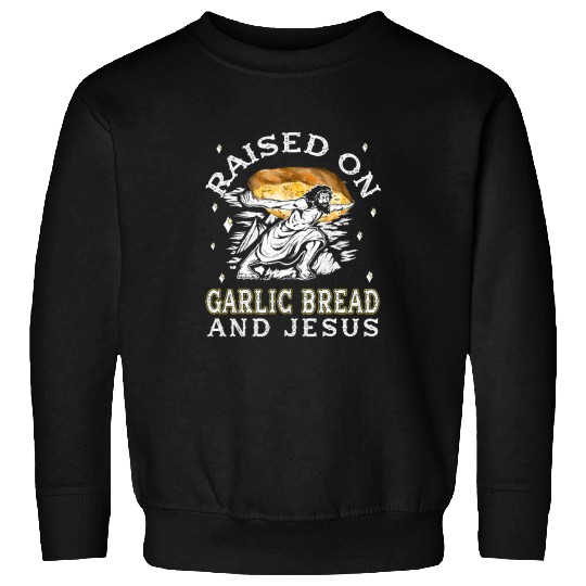 Christian Funny Garlic Bread Raised with Garlic Bread and Jesus Christ Sweatshirts