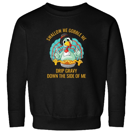 Gobble Me Swallow Me Drip Gravy Funny Thanksgiving Turkey 32 Sweatshirts