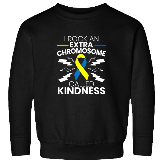 I Rock An Extra Chromosome Called Kindness Down Syndromes 1 Sweatshirts